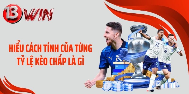 Hiểu cách tính của từng tỷ lệ kèo chấp là gì